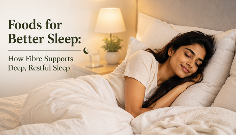 Foods for Better Sleep: How Fibre Supports Deep, Restful Sleep